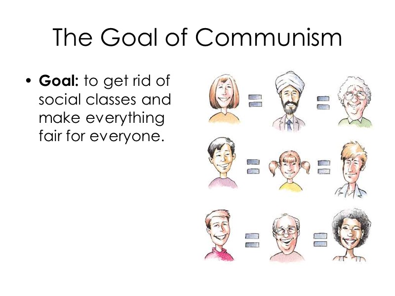 The Goal of Communism Goal: to get rid of social classes and make everything